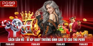 Cách Săn Hũ - Bí Kíp Quay Thưởng Đỉnh Cao Từ Cao Thủ PG99