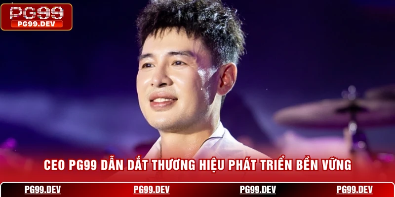 CEO PG99 dẫn dắt thương hiệu phát triển bền vững