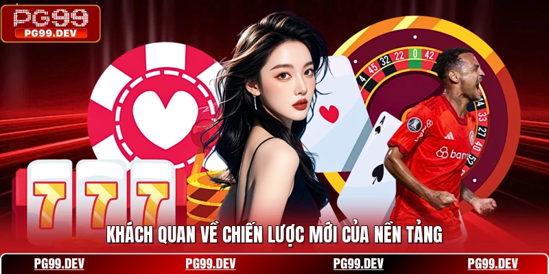 Khách quan về chiến lược mới của nền tảng