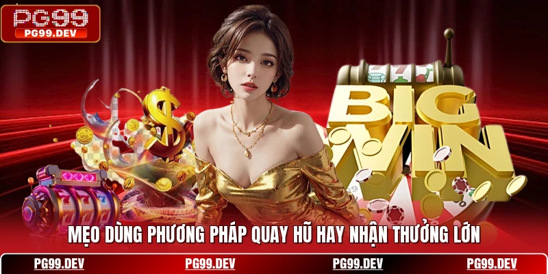 Mẹo dùng phương pháp quay hũ hay nhận thưởng lớn