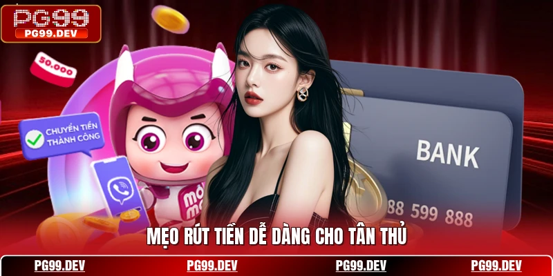 Mẹo rút tiền dễ dàng cho tân thủ