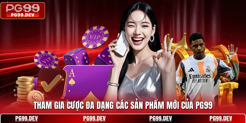 Tham gia cược đa dạng các sản phẩm mới của PG99