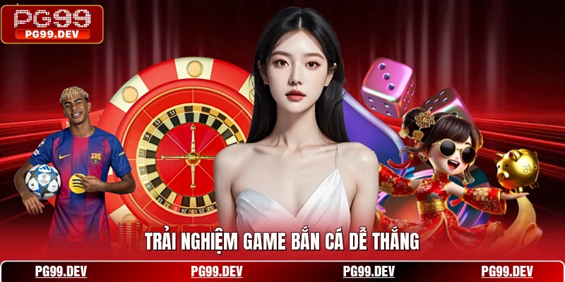 Trải nghiệm game bắn cá dễ thắng